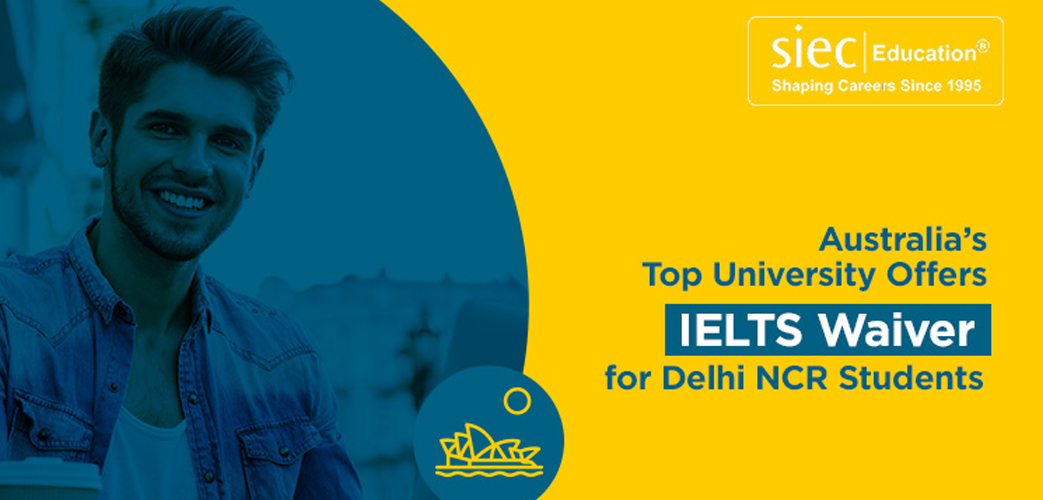 Australia’s Top University Offers IELTS Waiver for Delhi NCR Students Australia’s Top University Offers IELTS Waiver for Delhi NCR Students