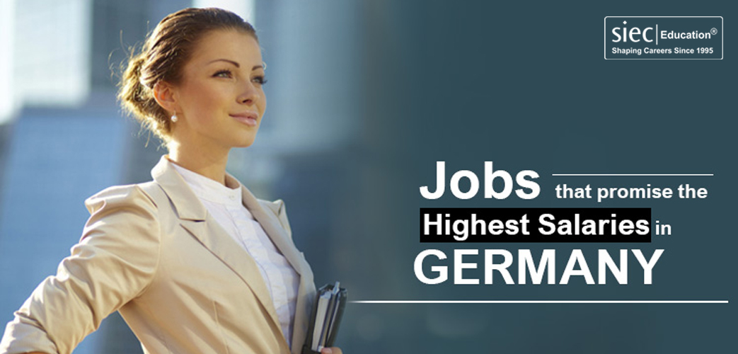 Jobs that promise the Highest Salaries in Germany Jobs that promise the Highest Salaries in Germany