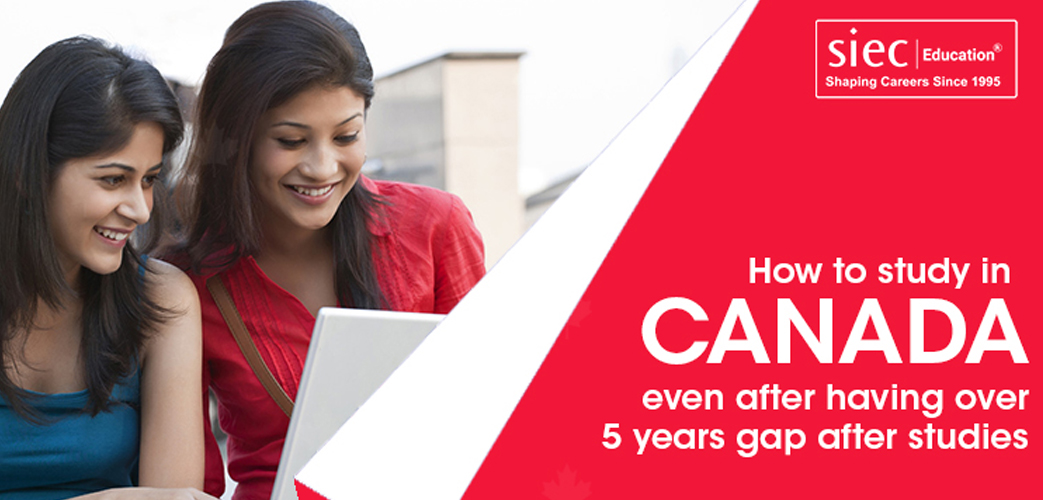 How to study in Canada even after having over 5 years gap after studies How to study in Canada even after having over 5 years gap after studies