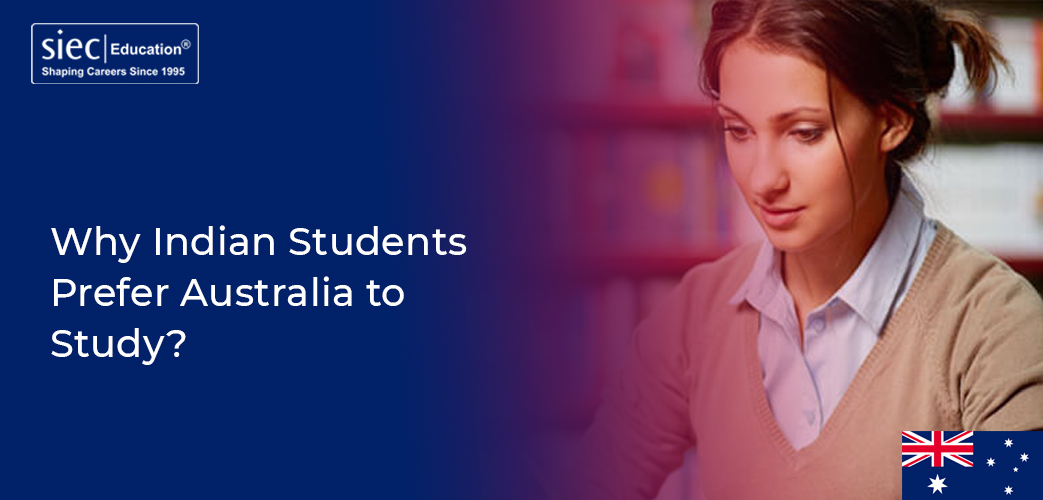 Why Indian Students Prefer Australia to Study? Why Indian Students Prefer Australia to Study?