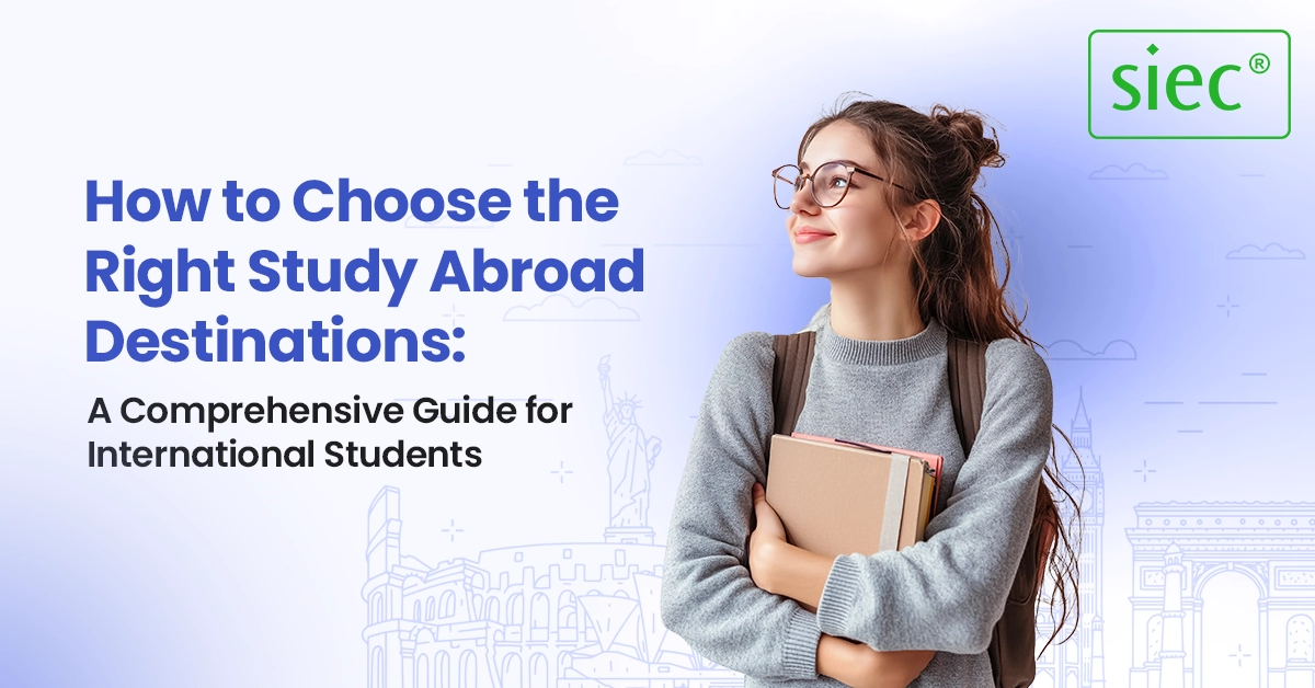 How to Choose the Right Study Abroad Destinations: A Comprehensive Guide for International Students?